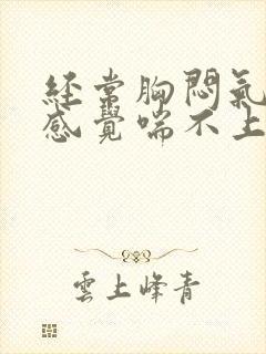 经常胸闷气短,感觉喘不上气怎么办