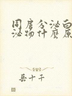 同房分泌白色分泌物什么原因