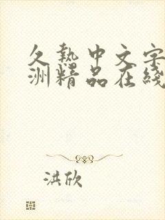 久热中文字幕亚洲精品在线