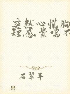 突然心慌胸闷气短,感觉喘不上气手抖封面