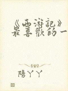 《西游记》中我最喜欢的一个人物