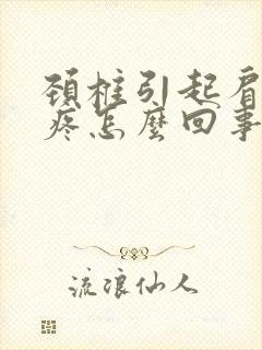 颈椎引起肩胛骨疼怎么回事