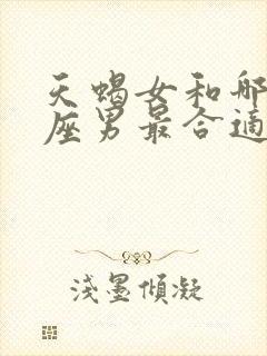 天蝎女和哪个星座男最合适