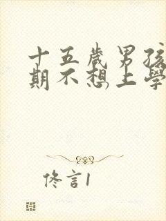 十五岁男孩叛逆期不想上学