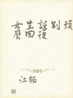 女生说别烦我怎么回复