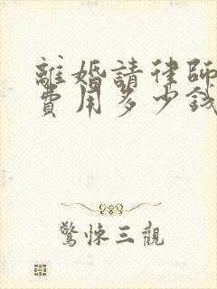 离婚请律师辩护费用多少钱