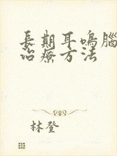 长期耳鸣脑鸣的治疗方法