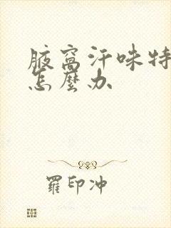 腋窝汗味特别重怎么办封面