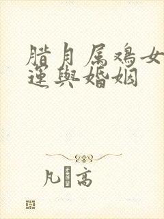 腊月属鸡女的命运与婚姻