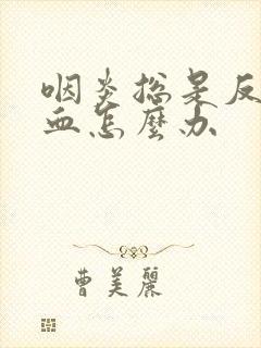 咽炎总是反复出血怎么办