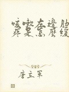 咳嗽左边肋骨下疼是怎么缓解