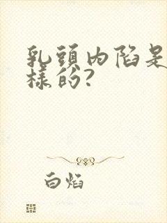 乳头内陷是怎么样的?