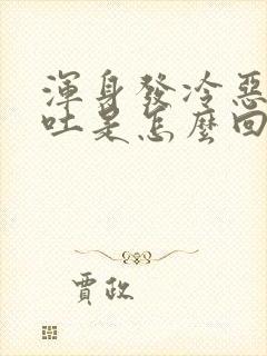 浑身发冷恶心想吐是怎么回事