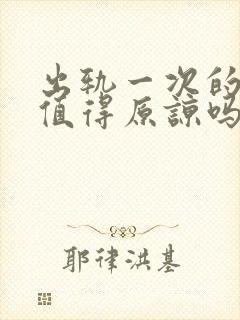 出轨一次的男人值得原谅吗封面