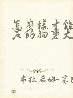 怎么样才能让女友的胸变大