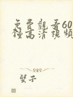 免费观看60分钟高清视频