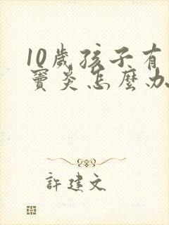 10岁孩子有鼻窦炎怎么办