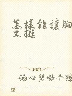 怎样能让胸又大又挺