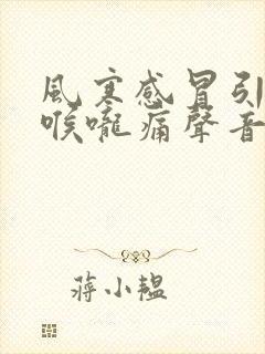 风寒感冒引起的喉咙痛声音哑吃什么药