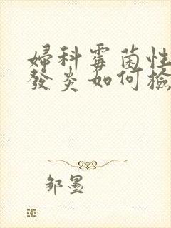 妇科霉菌性阴道发炎如何检查