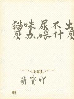 猫咪尿不出尿怎么办,喂什么药