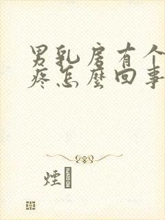 男乳房有个疙瘩疼怎么回事