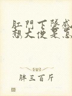 肛门下坠感 总想大便是怎么了