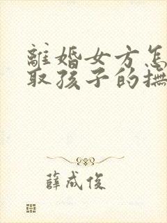 离婚女方怎样争取孩子的抚养权