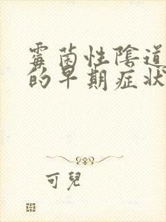 霉菌性阴道发炎的早期症状