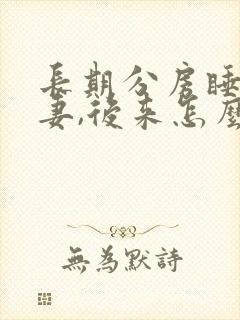 长期分房睡的夫妻,后来怎么样了?