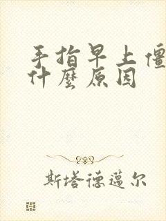 手指早上僵硬是什么原因