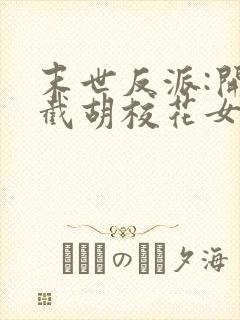 末世反派:开局截胡校花女主全本免费阅读