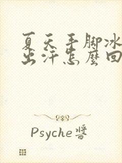 夏天手脚冰凉还出汗怎么回事