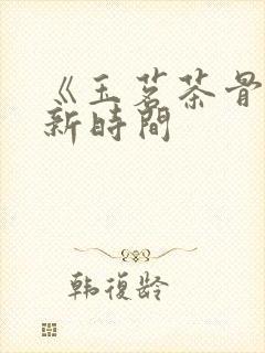 《玉茗茶骨》更新时间