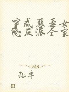 穿成恶毒女配带飞反派全家