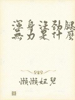 浑身没劲腿酸软无力是什么原因