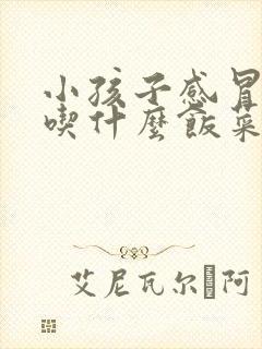 小孩子感冒发烧吃什么饭菜比较好