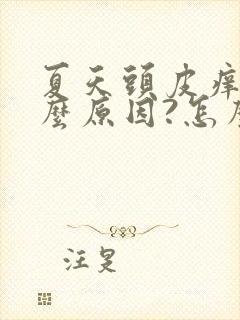 夏天头皮痒是什么原因?怎么解决