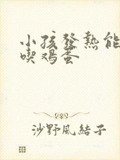 小孩发热能不能吃鸡蛋