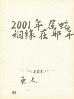 2001年属蛇姻缘在哪年最旺盛