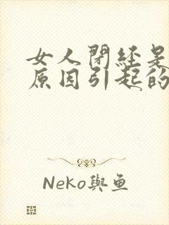 女人闭经是什么原因引起的