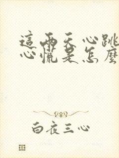 这两天心跳加速心慌是怎么回事