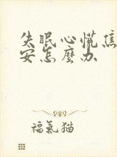 失眠心慌焦虑不安怎么办