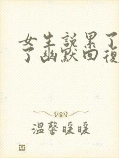 女生说累了睡觉了幽默回复