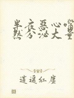 半夜恶心嘴里突然分泌大量唾液