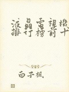 液晶电视机品牌排行榜前十名