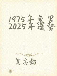 1975年兔男2025年运势及运程详解