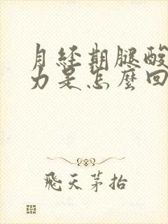 月经期腿酸软无力是怎么回事