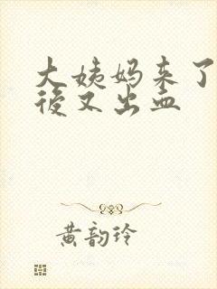 大姨妈来了一周后又出血