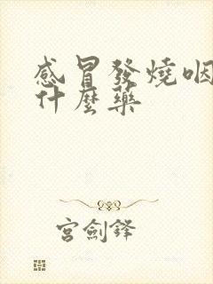 感冒发烧咽痛吃什么药